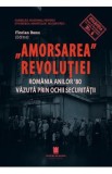 Amorsarea Revolutiei. Romania anilor &#039;80 vazuta prin ochii Securitatii - Florian Banu
