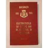 Ing. Ștefan Gheorghe (coord.) - Electricitatea la 120 de ani de utilizare &icirc;n București: 1883-2003