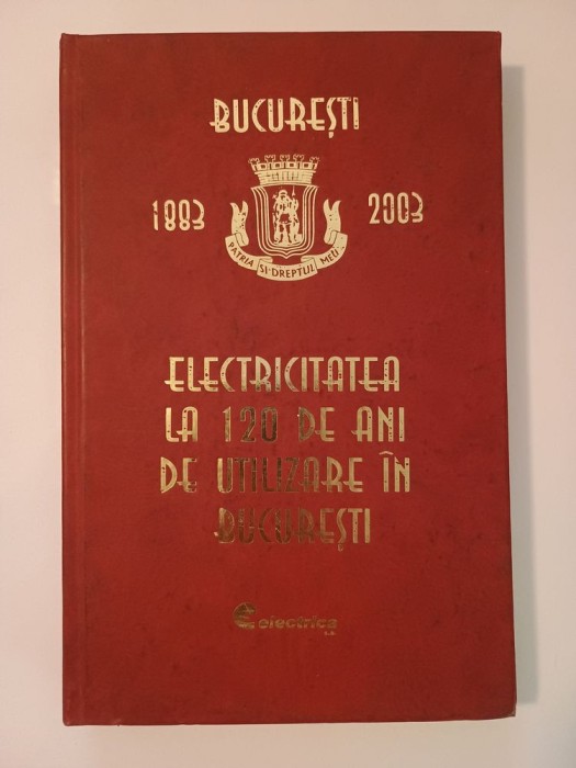 Ing. Ștefan Gheorghe (coord.) - Electricitatea la 120 de ani de utilizare &icirc;n București: 1883-2003