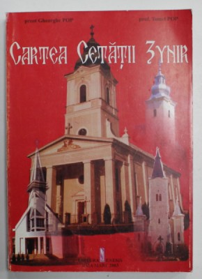 CARTEA CETATII ZYNIR de PREOT GHEORGHE POP si PROF. TOMEL POP , 2003 foto