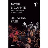 Tăceri şi cuvinte - Arta dialogului despre teatru - Octavian Saiu
