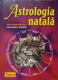 Astrologia Natala - Alexandru Nicolici, Teora 2007, Carte Crestinism, Hardcover, 260 pagini