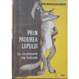 PRIN PADUREA LUPULUI, LA VANATOARE DE FABULE-GEORGE NICULESCU-MIZIL-257383