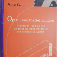 Opisul emigratiei politice. Destine in 1222 de fise alcatuite pe baza dosarelor din arhivele Securitatii – Mihai Pelin