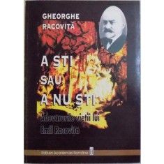 A STI SAU A NU STI - ADEVARURILE VIETII LUI EMIL RACOVITA de GHEORGHE RACOVITA, 1999 ,