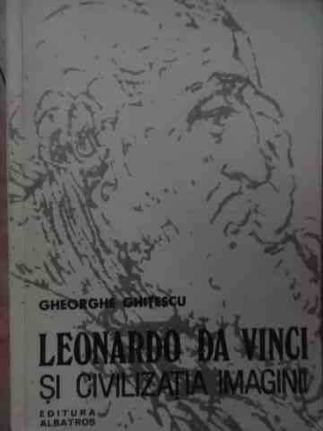 Leonardo Da Vinci Si Civilizatia Imaginii - Gheorghe Ghitescu ,528976