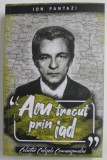 &#039;&#039; AM TRECUT PRIN IAD &#039;&#039; de ION PANTAZI , PARTEA I , 2022