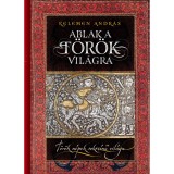 Ablak a t&ouml;r&ouml;k vil&aacute;gra T&ouml;r&ouml;k n&eacute;pek soksz&iacute;nű vil&aacute;ga - Kelemen Andr&aacute;s