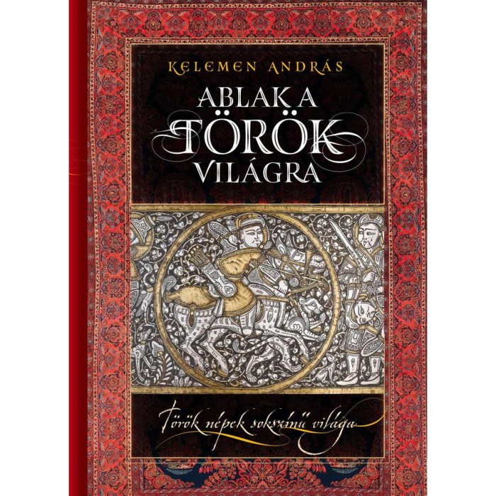 Ablak a t&ouml;r&ouml;k vil&aacute;gra T&ouml;r&ouml;k n&eacute;pek soksz&iacute;nű vil&aacute;ga - Kelemen Andr&aacute;s