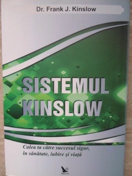SISTEMUL KINSLOW. CALEA TA CATRE SUCCESUL SIGUR, IN SANATATE, IUBIRE SI VIATA-DR. FRANK J. KINSLOW-310293