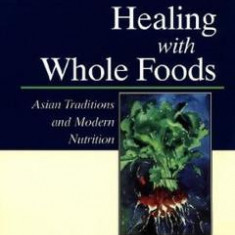 Healing With Whole Foods: Asian Traditions and Modern Nutrition - Paul Pitchford