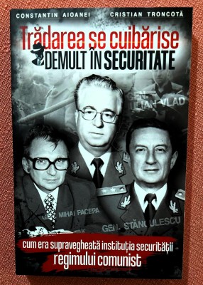 Tradarea se cuibarise demult in securitate. Editura Paul Editions, 2022 - Constantin Aioanei, Cristian Troncota foto