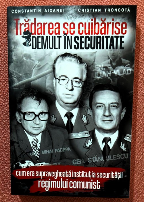 Tradarea se cuibarise demult in securitate. Editura Paul Editions, 2022 - Constantin Aioanei, Cristian Troncota