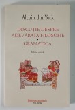 DISCUTIE DESPRE ADEVARATA FILOSOFIE , GRAMATICA , EDITIE CRITICA de ALCUIN DIN YORK , 2024