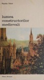 Lumea constructorilor medievali &ndash; Maurice Vieux - Carte Istorie Medievala