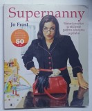 SUPERNANNY - SFATURI PRACTICE SI EFICIENTE PENTRU EDUCAREA COPILULUI de JO FROST , 2012 , * MINIMA UZURA