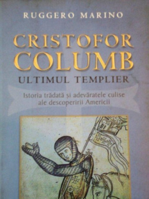 CRISTOFOR COLUMB ULTIMUL TEMPLIER, ISTORIA TRADATA SI ADEVARATELE CULISE ALE DESCOPERIRI AMERICII de RUGGERO MARINO foto