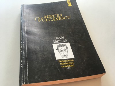 MIRCEA VULCANESCU, DIMENSIUNEA ROMANEASCA A EXISTENTEI, VOL.2 CHIPURI SPIRITUALE foto