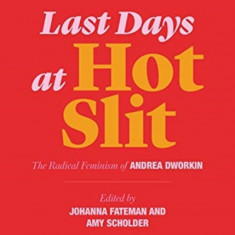 Last Days at Hot Slit: The Radical Feminism of Andrea Dworkin