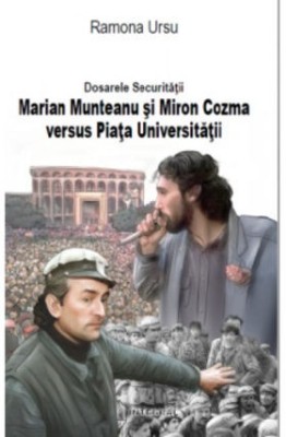 Dosarele Securității. Marian Munteanu și Miron Cozma versus Piața Universității foto
