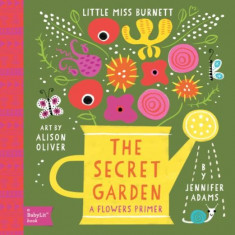 Little Miss Burnett: The Secret Garden. A Babylit Flower Primer | Jennifer Adams, Alison Oliver