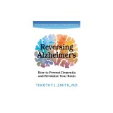 Reversing Alzheimer's: How to Prevent Dementia and Revitalize Your Brain