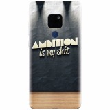 Husa silicon pentru Huawei Mate 20, Ambition Is My Shit