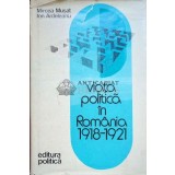 Viata politica in Romania 1918-1921 - 1976 - Mircea Musat (coord.) ($J146)