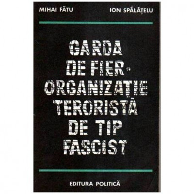 Mihai Fatu, Ion Spalatelu - Garda de fier - Organizatie terorista de tip fascist - 107386 foto