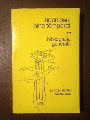 Mircea Horia Simionescu (dedicație/ autograf) - Ingeniosul bine temperat: Bibliografia generală (1970) foto