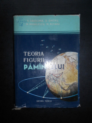 V. Dragomir - Teoria figurii pamantului (1977, editie cartonata) foto