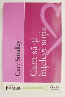 Cum sa-ti intelegi sotia &amp;ndash; Gary Smalley foto