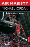 Air Majesty. Michael Jordan - Emil Hossu-Longin - Editura Cuantic