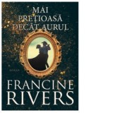 Mai pretioasa decat aurul - Francine Rivers