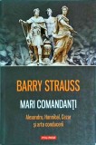 Barry Strauss - Mari comandanti. Alexandru, Hannibal, Cezar si arta conducerii