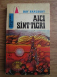 Ray Bradbury - Aici sunt tigri, 1974, Albatros