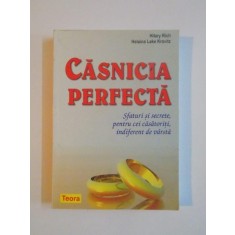 CASNICIA PERFECTA , SFATURI SI SECRETE PENTRU CEI CASATORITI, INDIFERENT DE VARSTA de HILARY RICH , HELAINA LAKE KRAVITZ, 2006
