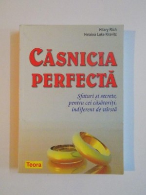 CASNICIA PERFECTA , SFATURI SI SECRETE PENTRU CEI CASATORITI, INDIFERENT DE VARSTA de HILARY RICH , HELAINA LAKE KRAVITZ, 2006 foto