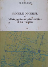 REGELE DECEBAL SI DISTRUGATORUL PLAN MILITAR AL LUI TRAIAN-G. CRACIUN foto