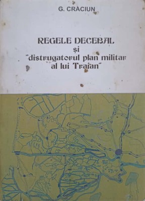 REGELE DECEBAL SI DISTRUGATORUL PLAN MILITAR AL LUI TRAIAN-G. CRACIUN-276474 foto