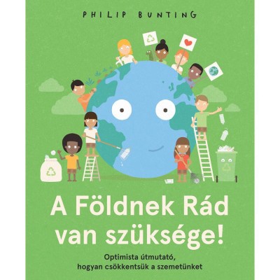 A F&amp;ouml;ldnek R&amp;aacute;d van sz&amp;uuml;ks&amp;eacute;ge! - Optimista &amp;uacute;tmutat&amp;oacute;, hogyan cs&amp;ouml;kkents&amp;uuml;k a szemet&amp;uuml;nket - Philip Bunting foto