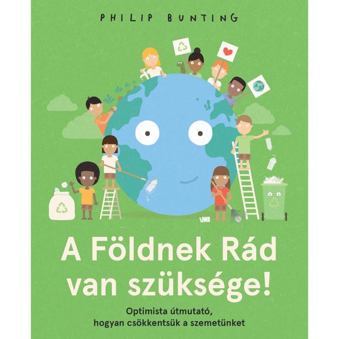 A F&ouml;ldnek R&aacute;d van sz&uuml;ks&eacute;ge! - Optimista &uacute;tmutat&oacute;, hogyan cs&ouml;kkents&uuml;k a szemet&uuml;nket - Philip Bunting