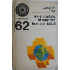 Ingeniozitate si surpriza in matematica (270 de probleme) &ndash; Charles W. Trigg