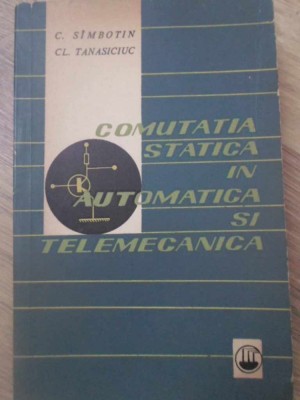 COMUTATIA STATICA IN AUTOMATICA SI TELEMECANICA-C. SIMBOTIN, CL. TANASICIUC-228024 foto