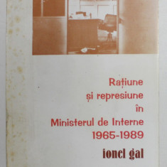 RATIUNE SI REPRESIUNE IN MINISTERUL DE INTERNE 1965-1989 de IONEL GAL , VOL I , 2001 , PREZINTA PETE PE COPERTA