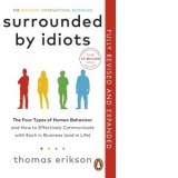Surrounded by Idiots : The Four Types of Human Behaviour and How to Effectively Communicate with Each in Business (and in Life) - Thomas Erikson