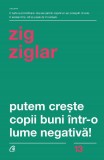 Cumpara ieftin Putem Creste Copii Buni Intr-O Lume Negativa! Ed. Iii Revizuita, Zig Ziglar - Editura Curtea Veche