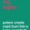 Putem Creste Copii Buni Intr-O Lume Negativa! Ed. Iii Revizuita, Zig Ziglar - Editura Curtea Veche
