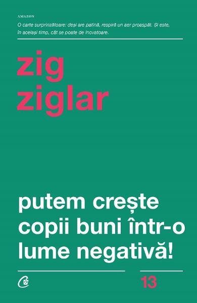 Putem Creste Copii Buni Intr-O Lume Negativa! Ed. Iii Revizuita, Zig Ziglar - Editura Curtea Veche