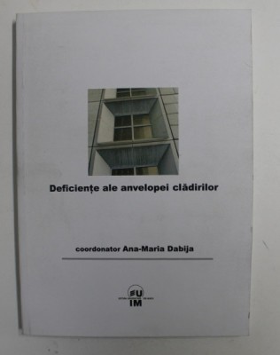 DEFICIENTE ALE ANVELOPEI CLADIRILOR , editie coordonata de ANA-MARIA DABIJA , 2008 foto